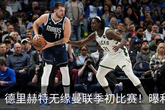 德里赫特无缘曼联季初比赛！曝利马续约要19万周薪，拉爵考虑卖掉