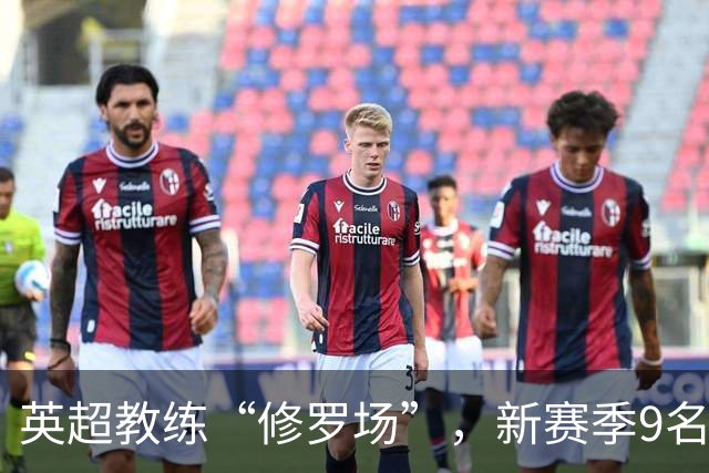 英超教练“修罗场”，新赛季9名新帅创纪录
