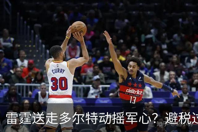 雷霆送走多尔特动摇军心？避税过后还是争冠顶流吗？