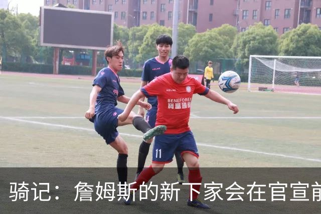 骑记：詹姆斯的新下家会在官宣前10-15分钟得知消息 仅此而已